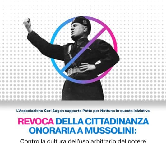 L’associazione Carl Sagan, sostiene la revoca della cittadinanza onoraria a Mussolini proposta da Patto per Nettuno